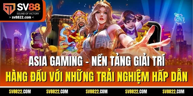 Asia Gaming - Nền tảng giải trí hàng đầu với những trải nghiệm hấp dẫn