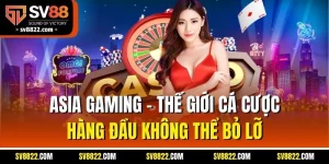 Asia Gaming - Thế Giới Cá Cược Live Không Thể Bỏ  Tại SV88