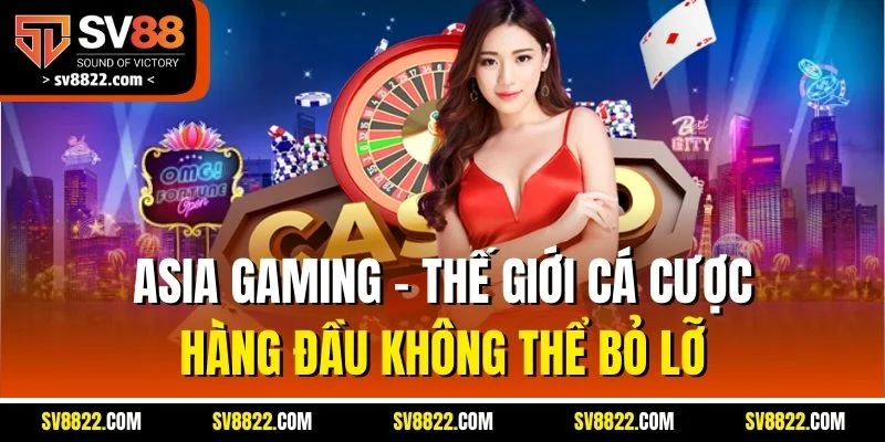 Asia Gaming - Thế Giới Cá Cược Live Không Thể Bỏ  Tại SV88