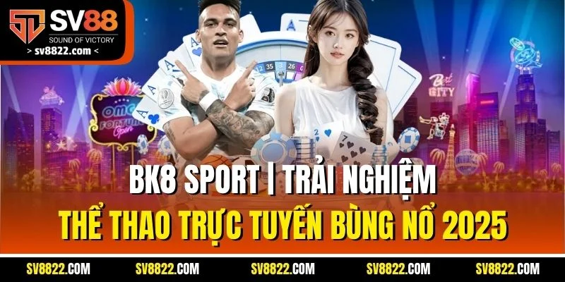 BK8 Sport | Trải Nghiệm Thể Thao Trực Tuyến Bùng Nổ 2025