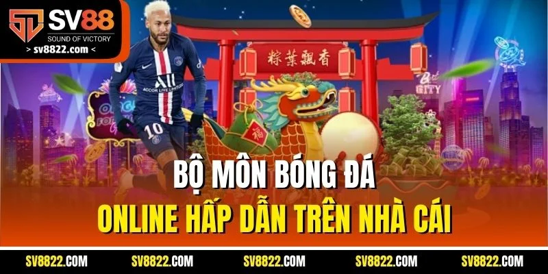 Bộ môn bóng đá online hấp dẫn trên nhà cái