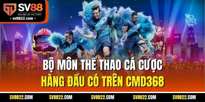 CMD368 – Nơi Hội Tụ Đam Mê Cá Cược, Giải Trí Thật Sự 4 Bộ môn thể thao cá cược hàng đầu có trên CMD368