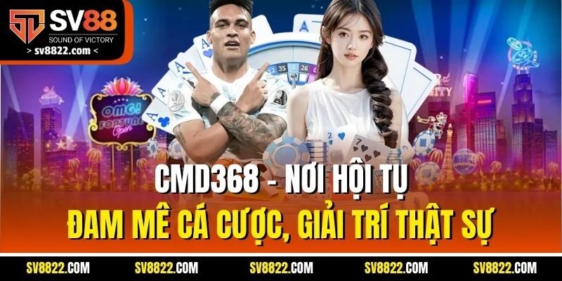 CMD368 – Nơi Hội Tụ Đam Mê Cá Cược, Giải Trí Thật Sự