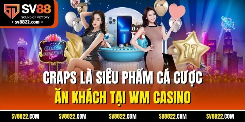 Craps là siêu phẩm cá cược ăn khách tại WM casino