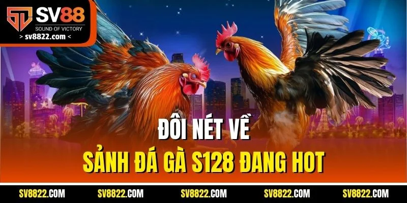 S128 - Sân Chơi Đá Gà Nổi Bật Trong Năm 2025 Tại SV88 2 Đôi nét về sảnh đá gà S128 đang hot