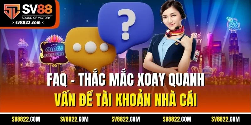 Câu Hỏi Liên Quan SV88 - Hỗ Trợ Giải Đáp Chi Tiết Mọi Vấn Đề 3 FAQ - Thắc mắc xoay quanh vấn đề tài khoản nhà cái