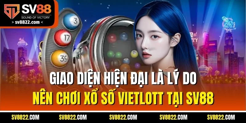 Xổ Số Vietlott - Hình Thức Quay Cầu Online Hấp Dẫn Số 1 SV88 5 Giao diện hiện đại là lý do nên chơi xổ số Vietlott tại SV88