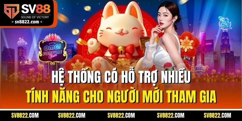 Hệ thống có hỗ trợ nhiều tính năng cho người mới tham gia