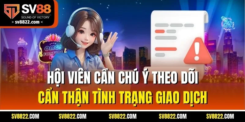 Hướng Dẫn Rút Tiền Nhà Cái SV88 | Quy Trình Nhận Tiền 2025 4 Hội viên cần chú ý theo dõi cẩn thận tình trạng giao dịch