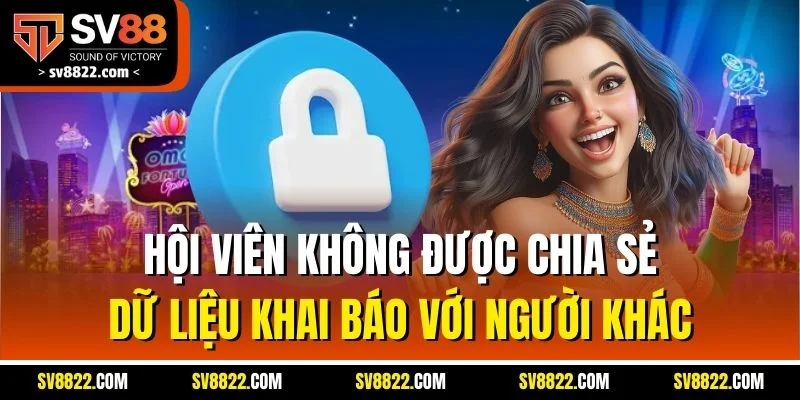 Hướng Dẫn Đăng Nhập Sv88 | Quy Trình Truy Cập Mới Nhất 2025 3 Hội viên không được chia sẻ dữ liệu khai báo với người khác