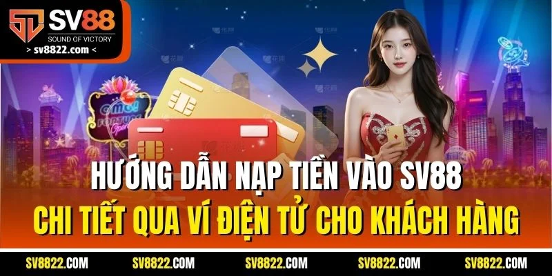 Hướng dẫn nạp tiền vào SV88 chi tiết qua ví điện tử cho khách hàng