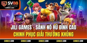 Jili Games - Sảnh Nổ Hũ Đỉnh Cao, Chinh Phục Giải Thưởng Khủng