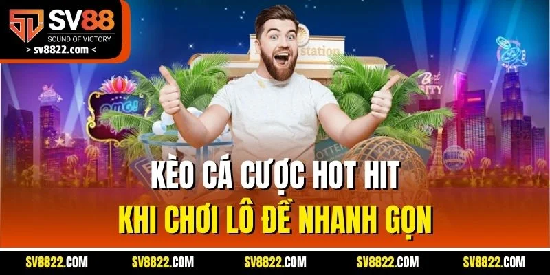 Kèo cá cược hot hit khi chơi lô đề nhanh gọn