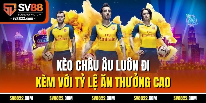 Kèo châu Âu luôn đi kèm với tỷ lệ ăn thưởng cao