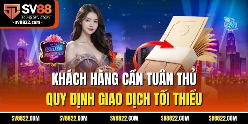 Hướng Dẫn Rút Tiền Nhà Cái SV88 | Quy Trình Nhận Tiền 2025 2 Khách hàng cần tuân thủ quy định giao dịch tối thiểu