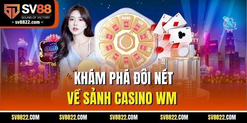 Khám phá đôi nét về sảnh casino WM 
