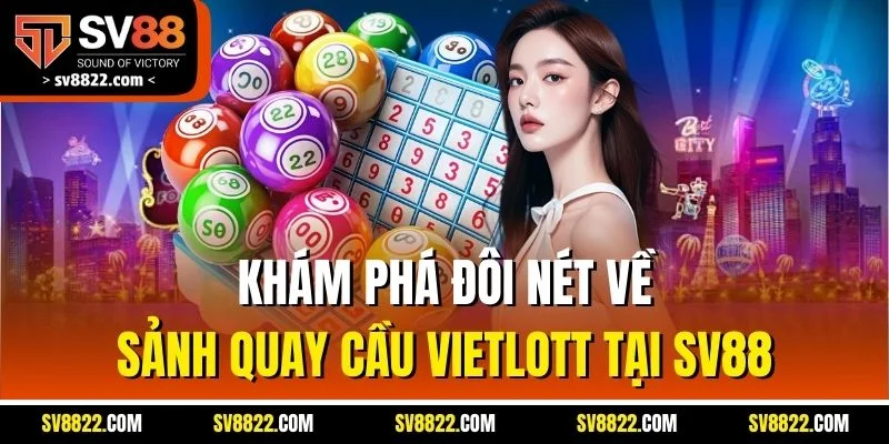 Xổ Số Vietlott - Hình Thức Quay Cầu Online Hấp Dẫn Số 1 SV88 2 Khám phá đôi nét về sảnh quay cầu Vietlott tại SV88