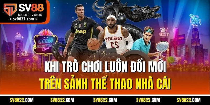 Kho trò chơi luôn đổi mới trên sảnh thể thao nhà cái