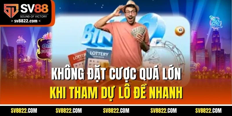 Không đặt cược quá lớn khi tham dự lô đề nhanh