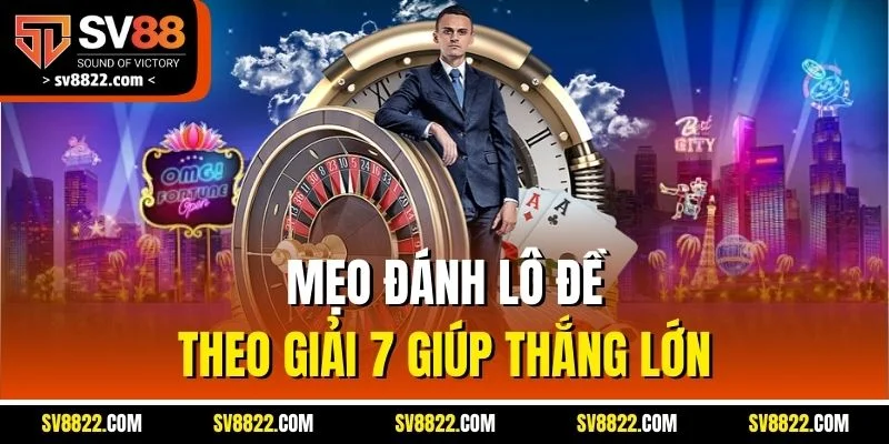 Mẹo đánh lô đề theo giải 7 giúp thắng lớn