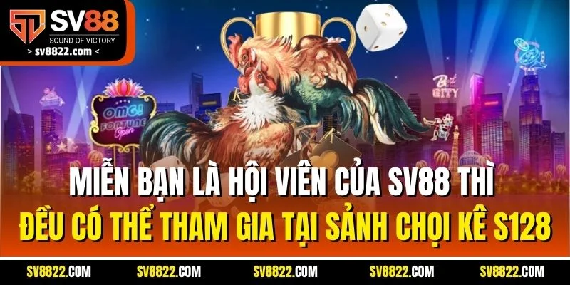 S128 - Sân Chơi Đá Gà Nổi Bật Trong Năm 2025 Tại SV88 5 Miễn bạn là hội viên của SV88 thì đều có thể tham gia tại sảnh chọi kê S128