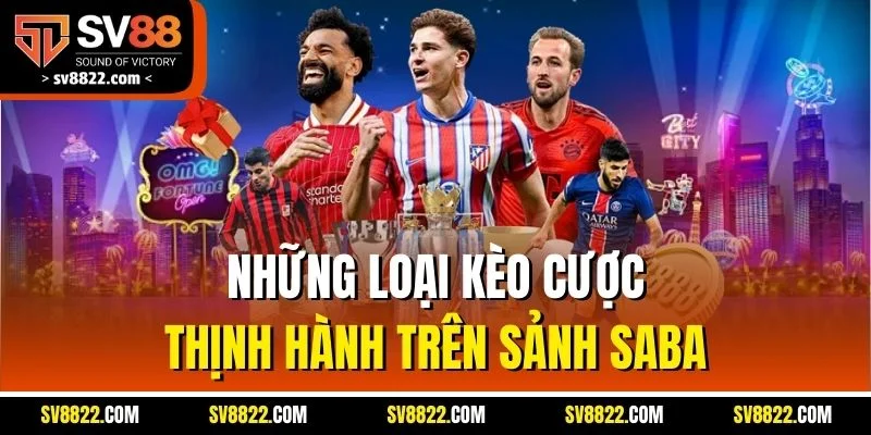 Những loại kèo cược thịnh hành trên sảnh SABA