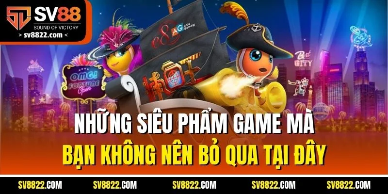 Những siêu phẩm game mà bạn không nên bỏ qua tại đây