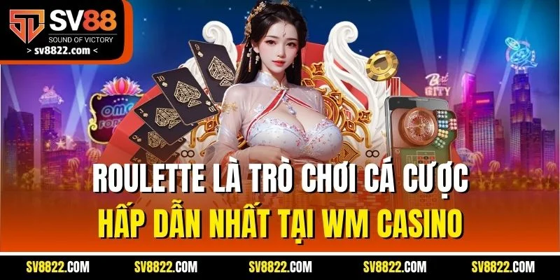 Roulette là trò chơi cá cược hấp dẫn nhất tại WM casino