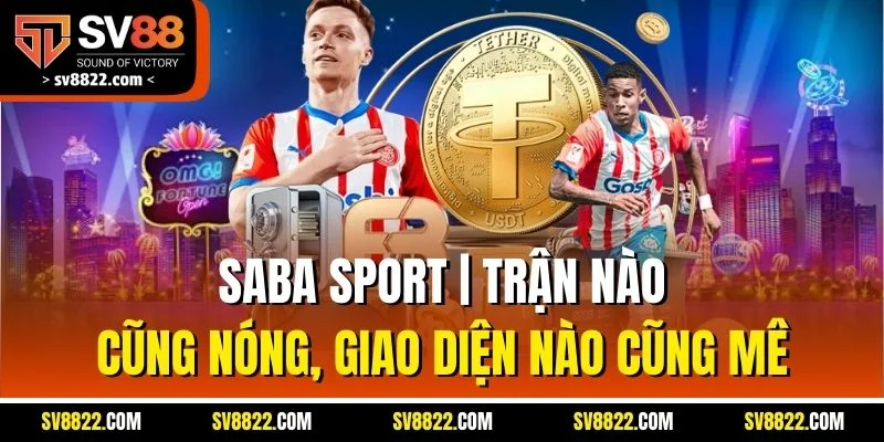 SABA Sport | Trận Nào Cũng Nóng, Giao Diện Nào Cũng Mê