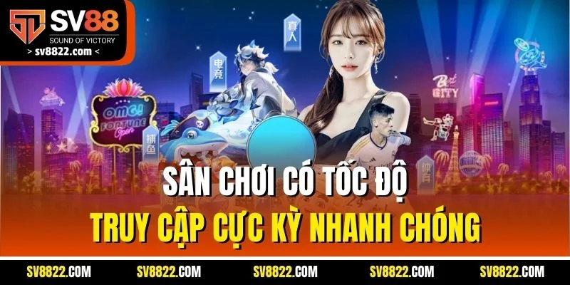 Sân chơi có tốc độ truy cập cực kỳ nhanh chóng