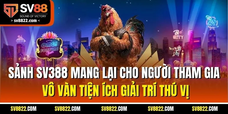 Sảnh SV388 mang lại cho người tham gia vô vàn tiện ích giải trí thú vị