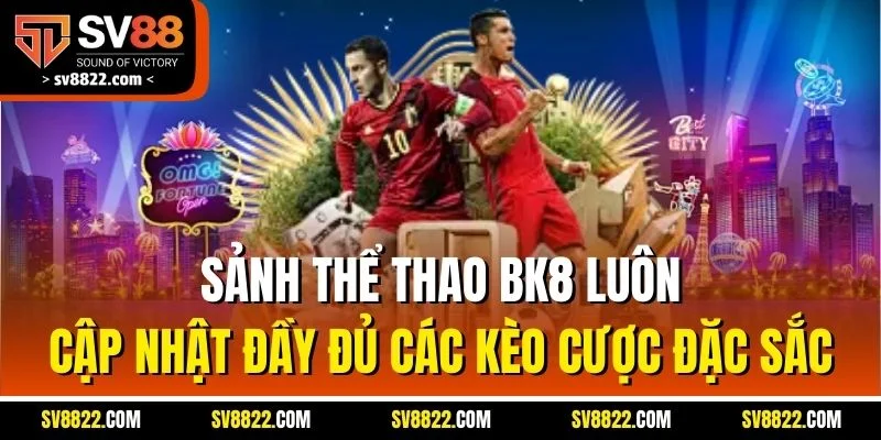 BK8 Sport | Trải Nghiệm Thể Thao Trực Tuyến Bùng Nổ 2025 3 Sảnh thể thao BK8 luôn cập nhật đầy đủ các kèo cược đặc sắc