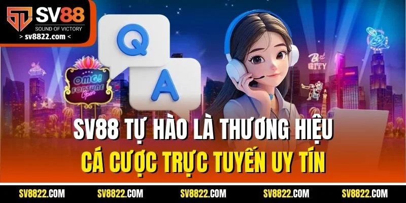 Câu Hỏi Liên Quan SV88 - Hỗ Trợ Giải Đáp Chi Tiết Mọi Vấn Đề 1 SV88 tự hào là thương hiệu cá cược trực tuyến uy tín