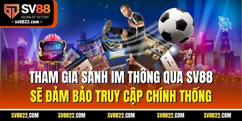 Tham gia sảnh IM thông qua SV88 sẽ đảm bảo truy cập chính thống