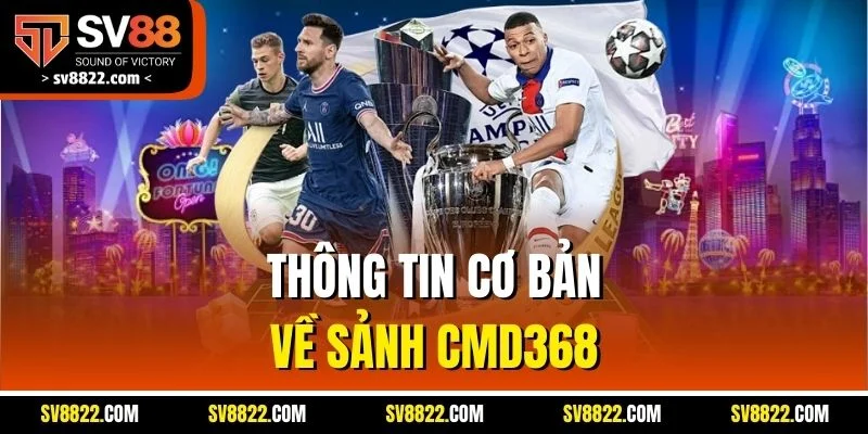 CMD368 – Nơi Hội Tụ Đam Mê Cá Cược, Giải Trí Thật Sự 2 Thông tin cơ bản về sảnh CMD368