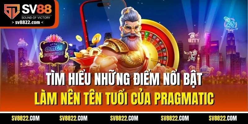Tìm hiểu những điểm nổi bật làm nên tên tuổi của Pragmatic