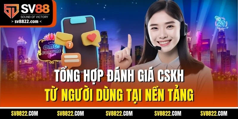 Chăm Sóc Khách Hàng SV88 - Hỗ Trợ Nhanh Chóng Cho Hội Viên 4 Tổng hợp đánh giá CSKH từ người dùng tại nền tảng