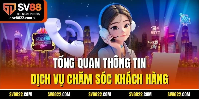 Chăm Sóc Khách Hàng SV88 - Hỗ Trợ Nhanh Chóng Cho Hội Viên 1 Tổng quan thông tin dịch vụ chăm sóc khách hàng
