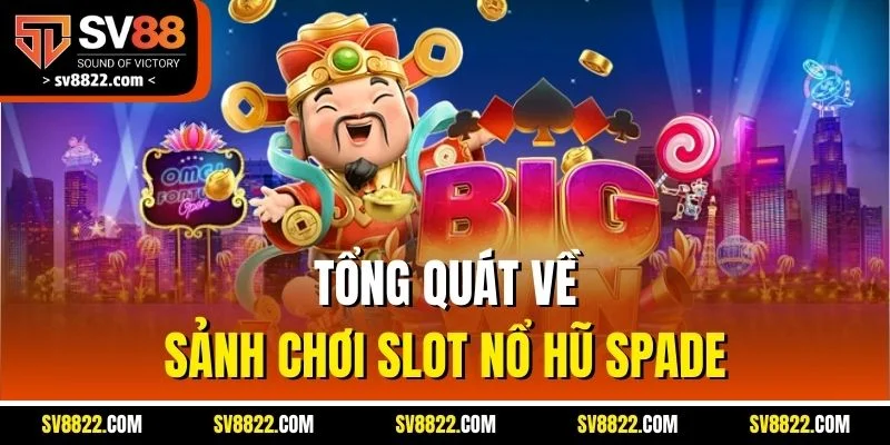 Tổng quát về sảnh chơi slot nổ hũ Spade