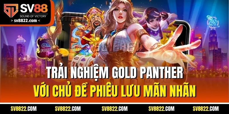 Trải nghiệm Gold Panther với chủ đề phiêu lưu mãn nhãn