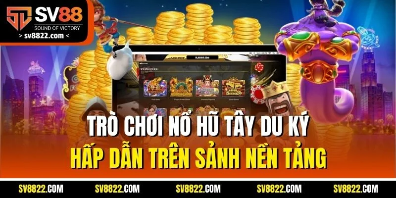 Trò chơi nổ hũ Tây Du Ký hấp dẫn trên sảnh nền tảng
