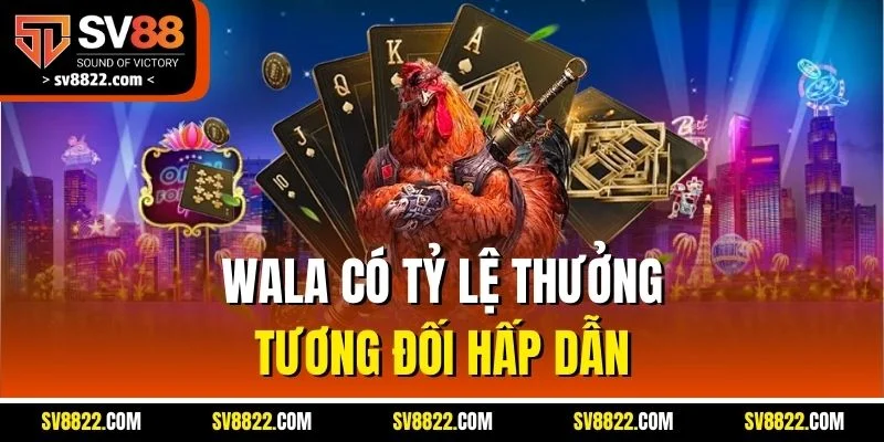 Wala có tỷ lệ thưởng tương đối hấp dẫn