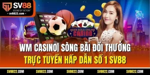  WM Casino| Sòng Bài Đổi Thưởng Trực Tuyến Hấp Dẫn Số 1 SV88