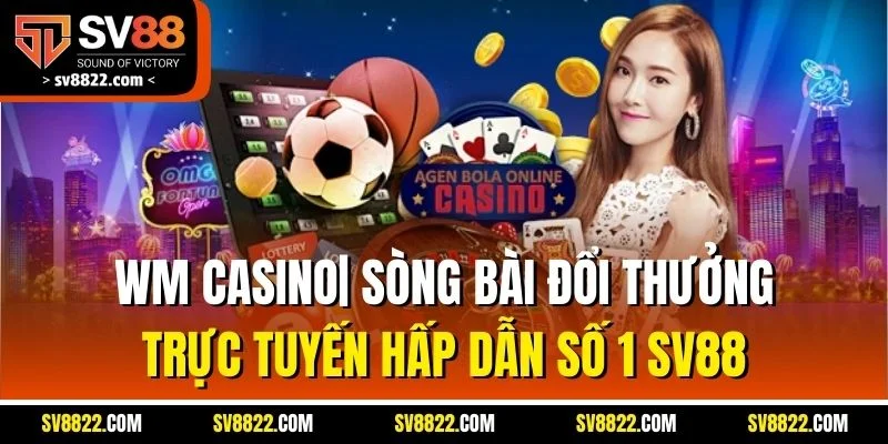  WM Casino| Sòng Bài Đổi Thưởng Trực Tuyến Hấp Dẫn Số 1 SV88