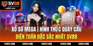 Xổ Số Mega | Hình Thức Quay Cầu Điện Toán Đặc Sắc Nhất SV88