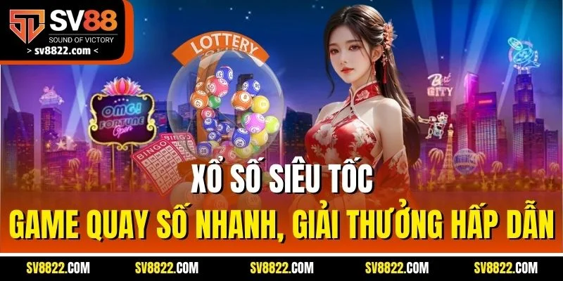 Xổ Số Siêu Tốc - Game Quay Số Nhanh, Giải Thưởng Hấp Dẫn