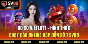 Xổ Số Vietlott - Hình Thức Quay Cầu Online Hấp Dẫn Số 1 SV88